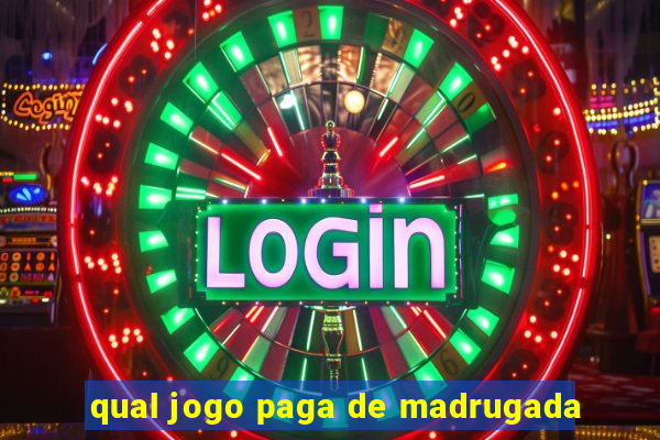 qual jogo paga de madrugada